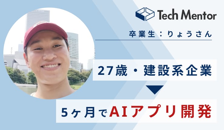 【5ヶ月でAIアプリを開発！】本業での業務効率化を目標に、Tech MentorのAIアプリ開発コースを受講