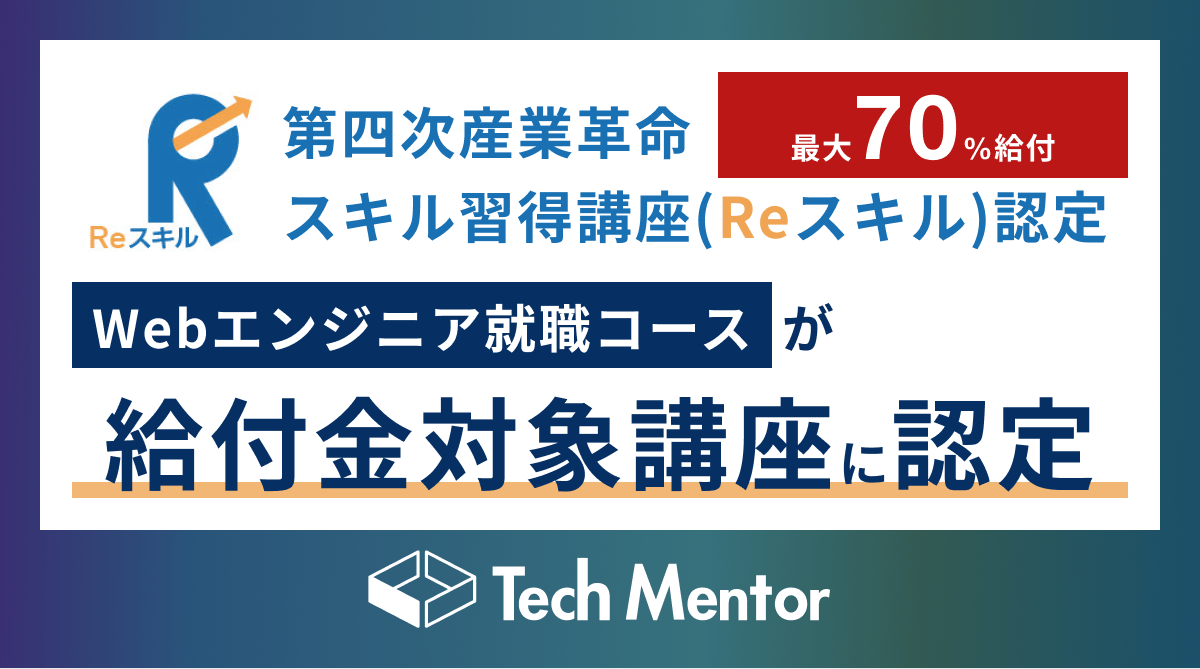 【最大70%給付】テックメンターのWebエンジニア就職コース(6ヶ月)が専門実践教育訓練講座に認定されました！