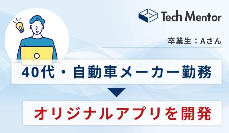 【40代・自動車メーカー勤務】未経験から1ヶ月半でオリジナルアプリを開発！Tech Mentorでの学習を経て、社内のDX推進に貢献する人材へ✨